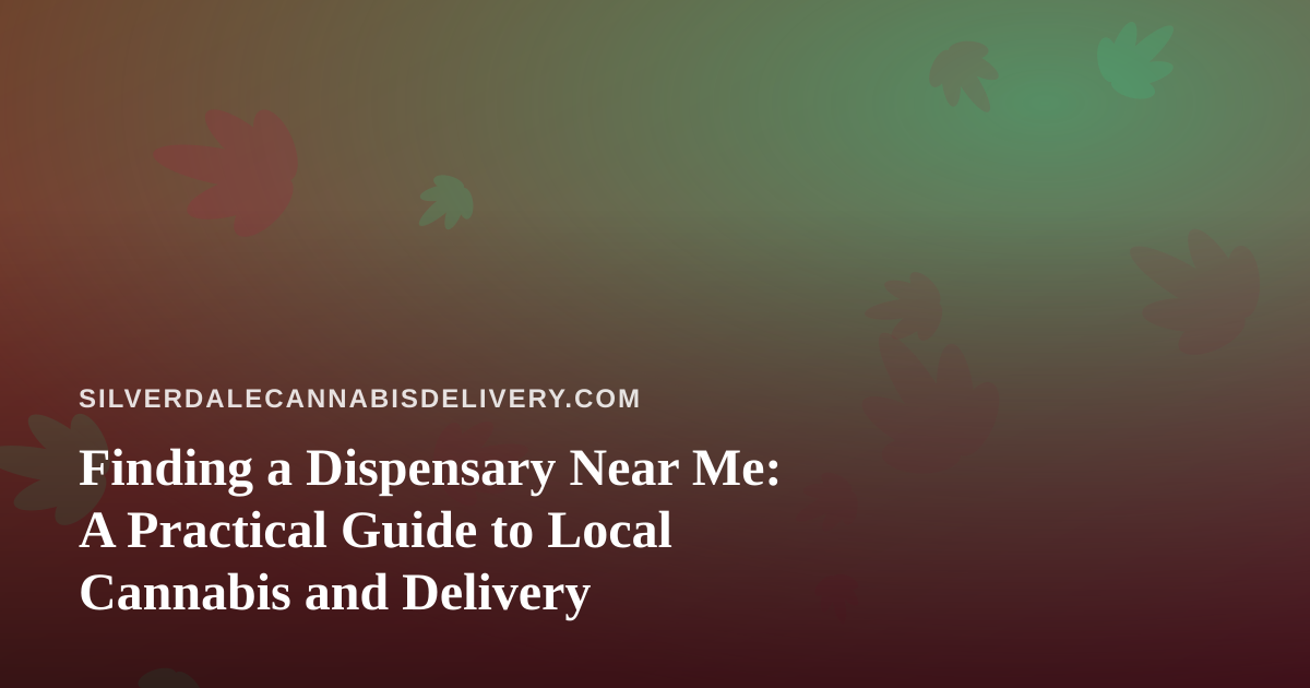 Finding a Dispensary Near Me: A Practical Guide to Local Cannabis and Delivery