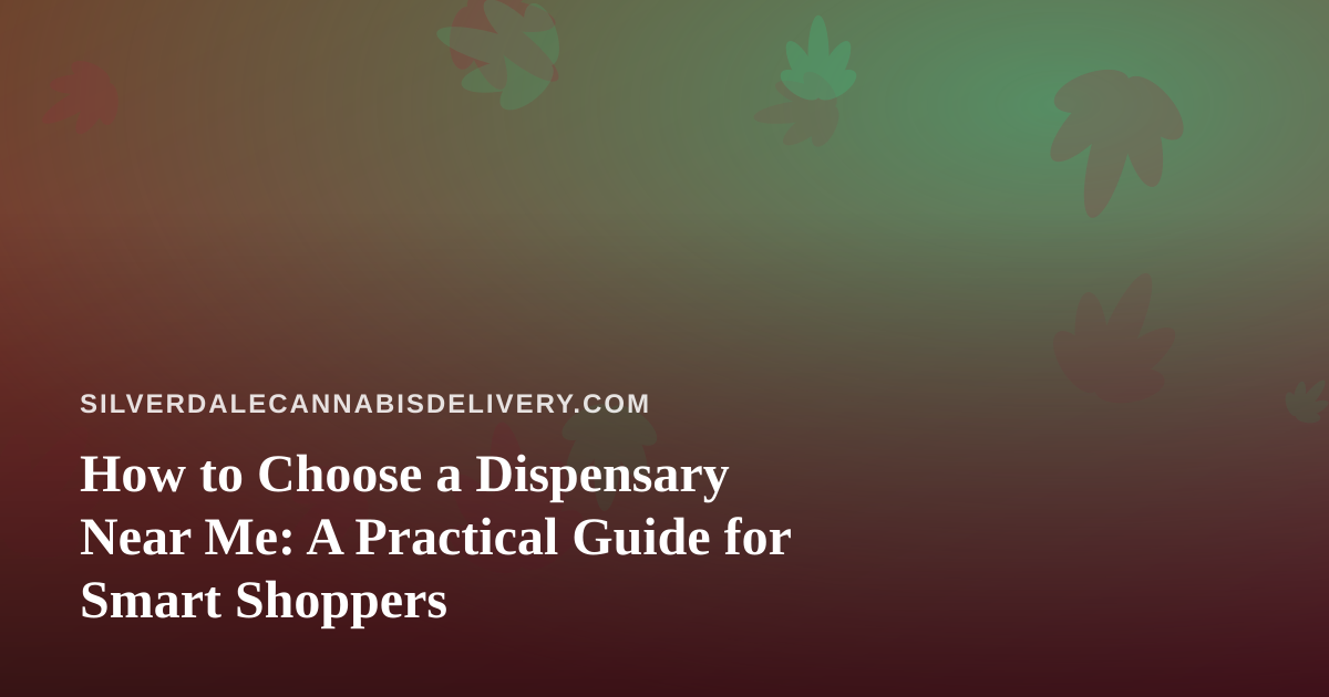 How to Choose a Dispensary Near Me: A Practical Guide for Smart Shoppers