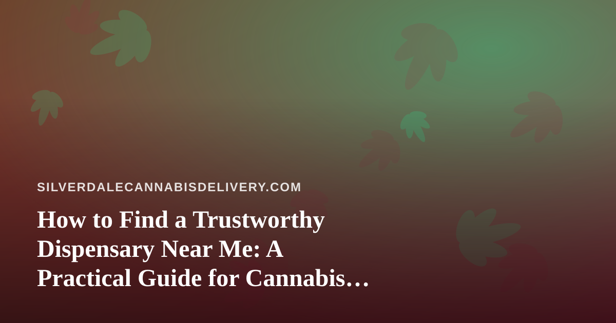How to Find a Trustworthy Dispensary Near Me: A Practical Guide for Cannabis Delivery Shoppers
