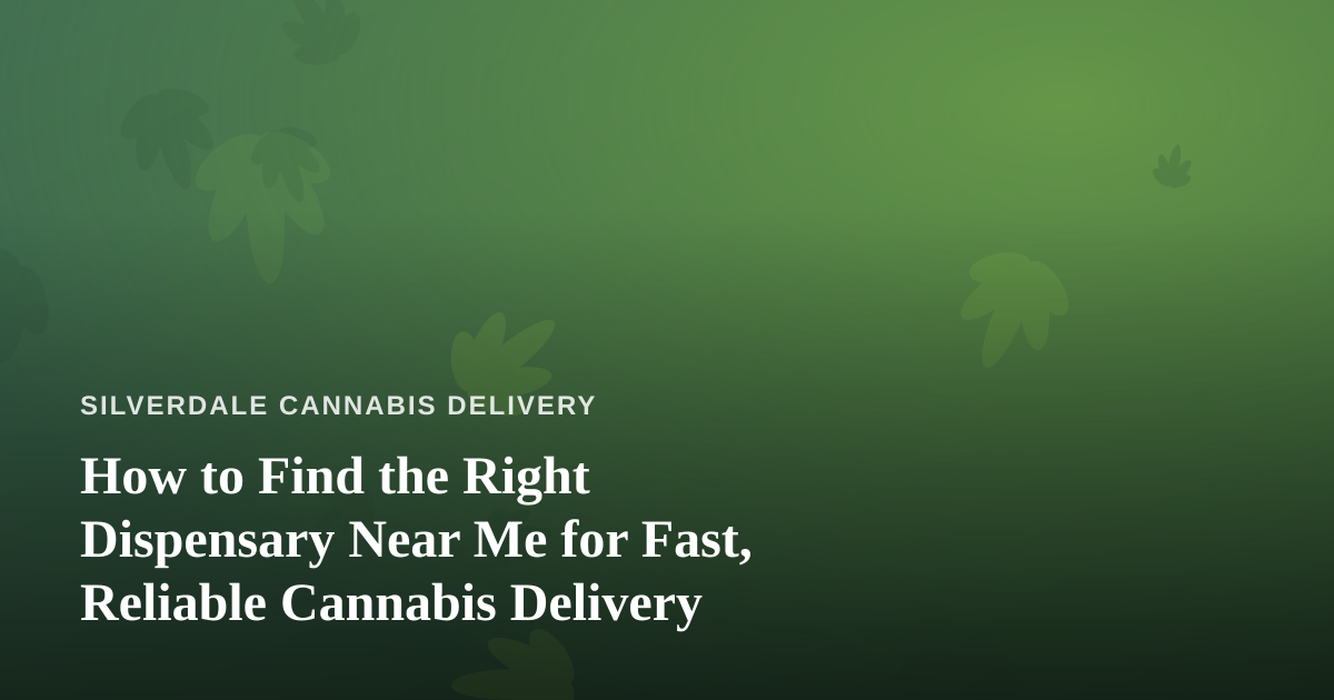 How to Find the Right Dispensary Near Me for Fast, Reliable Cannabis Delivery