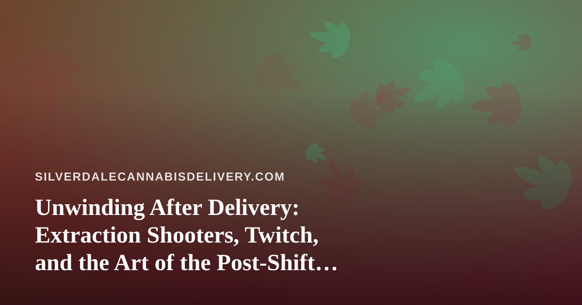 Unwinding After Delivery: Extraction Shooters, Twitch, and the Art of the Post-Shift Wind-Down