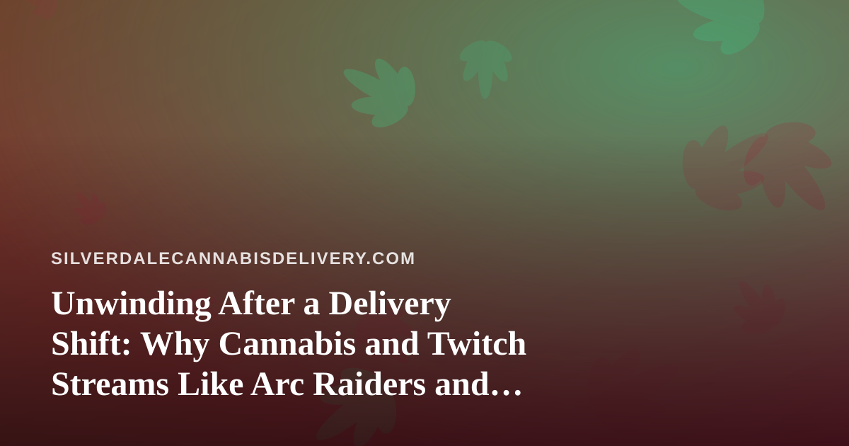 Unwinding After a Delivery Shift: Why Cannabis and Twitch Streams Like Arc Raiders and Wardogs Pair So Well