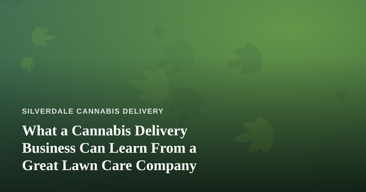 What a Cannabis Delivery Business Can Learn From a Great Lawn Care Company