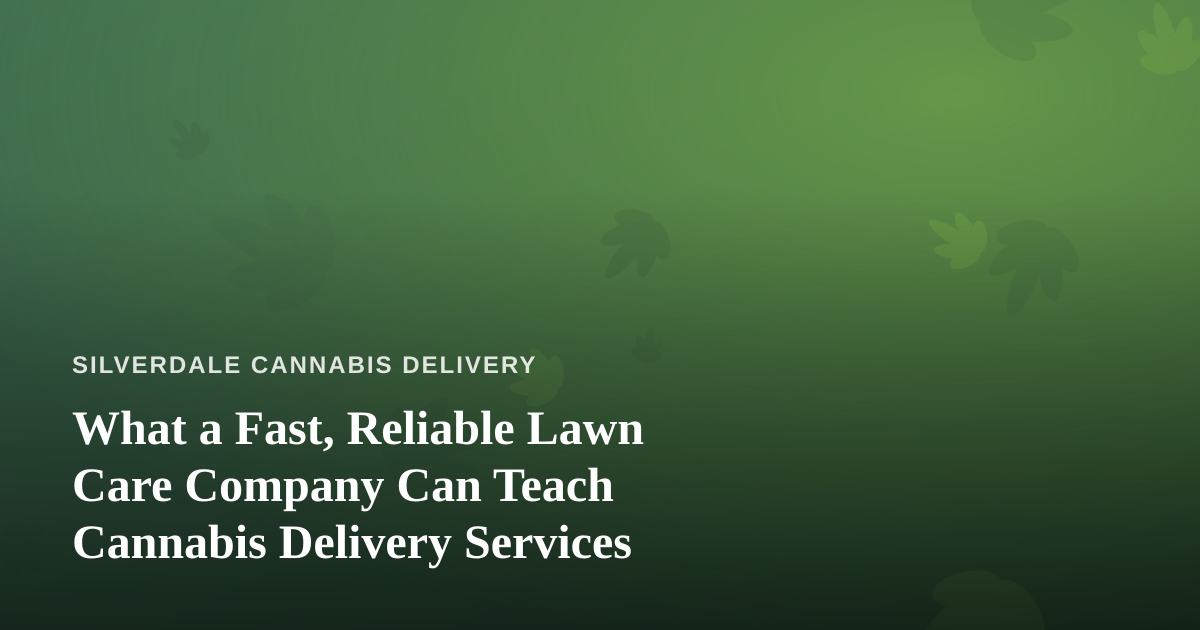 What a Fast, Reliable Lawn Care Company Can Teach Cannabis Delivery Services