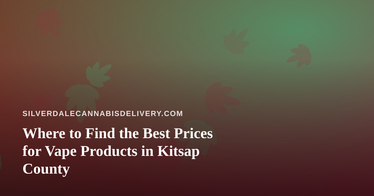 Where to Find the Best Prices for Vape Products in Kitsap County