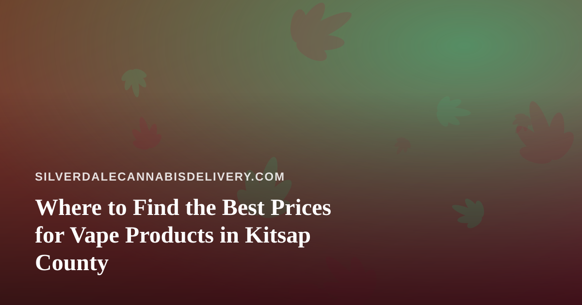Where to Find the Best Prices for Vape Products in Kitsap County