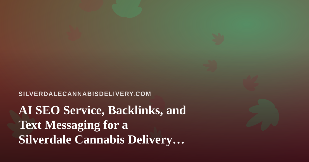 AI SEO Service, Backlinks, and Text Messaging for a Silverdale Cannabis Delivery Shop