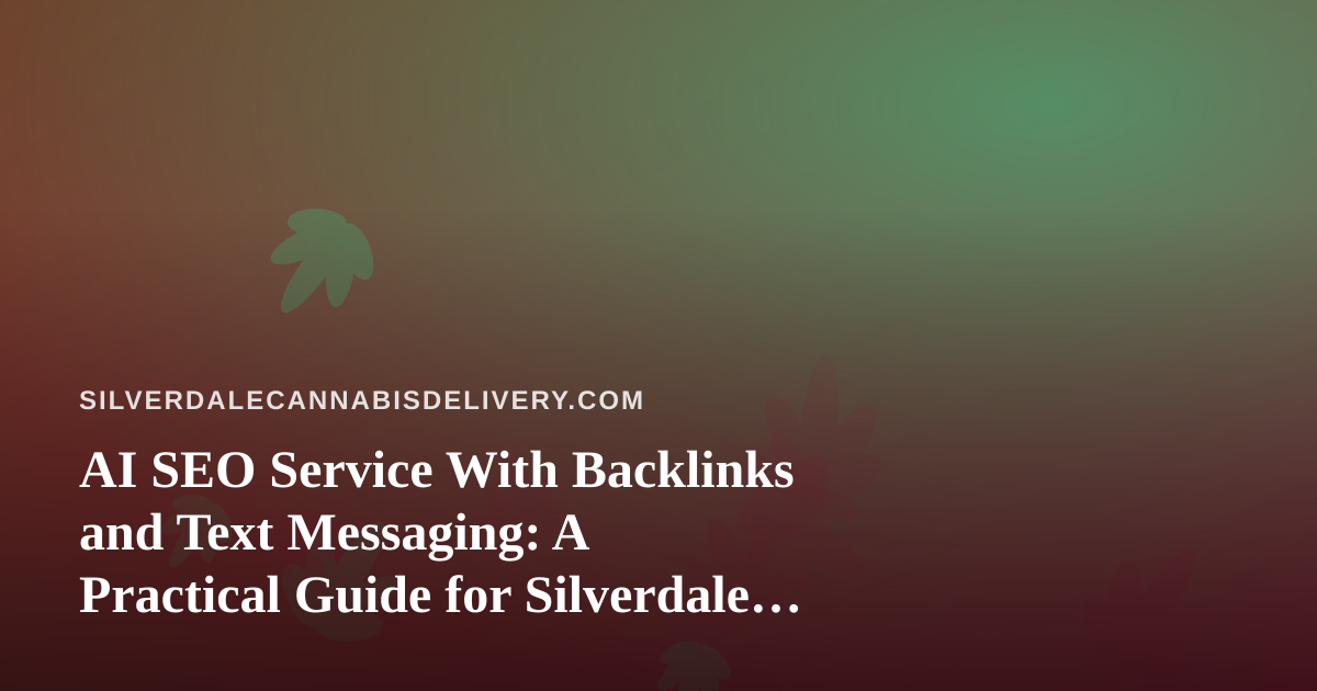 AI SEO Service With Backlinks and Text Messaging: A Practical Guide for Silverdale Cannabis Delivery