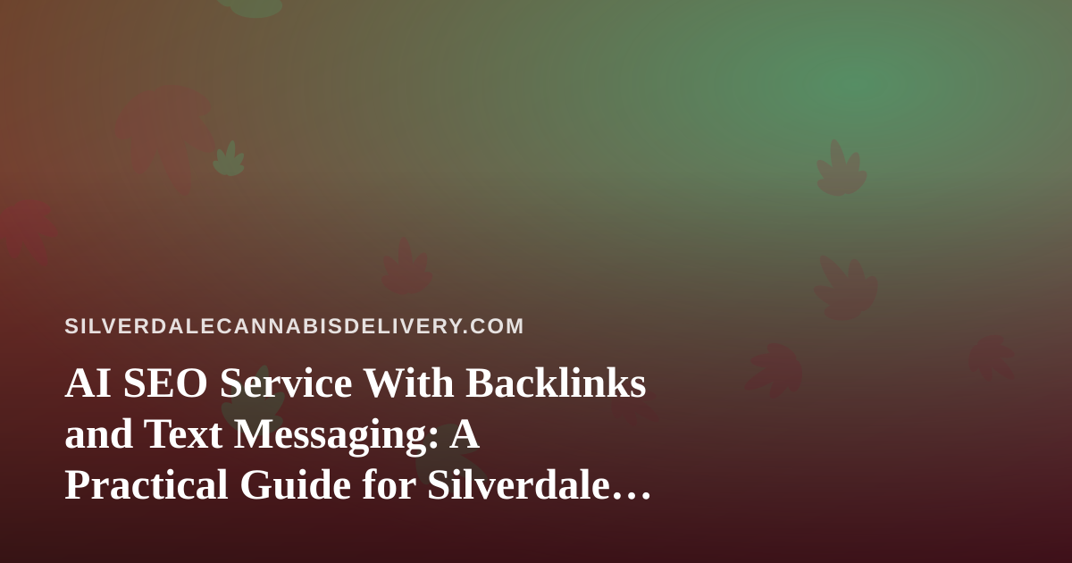 AI SEO Service With Backlinks and Text Messaging: A Practical Guide for Silverdale Cannabis Delivery