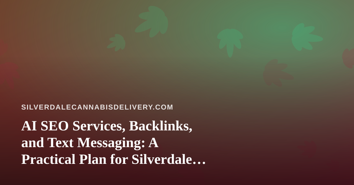 AI SEO Services, Backlinks, and Text Messaging: A Practical Plan for Silverdale Cannabis Delivery