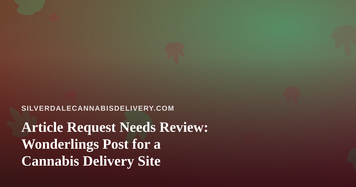 Article Request Needs Review: Wonderlings Post for a Cannabis Delivery Site
