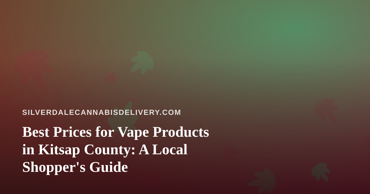 Best Prices for Vape Products in Kitsap County: A Local Shopper’s Guide