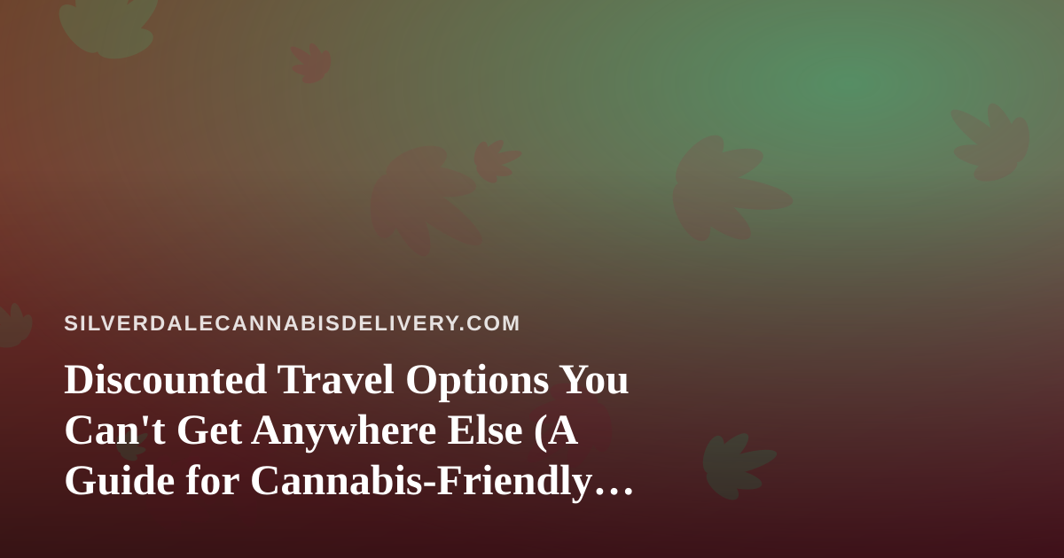 Discounted Travel Options You Can’t Get Anywhere Else (A Guide for Cannabis-Friendly Travelers)