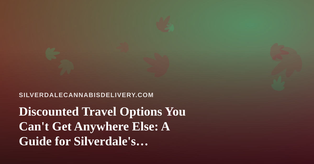 Discounted Travel Options You Can’t Get Anywhere Else: A Guide for Silverdale’s Cannabis-Friendly Explorers