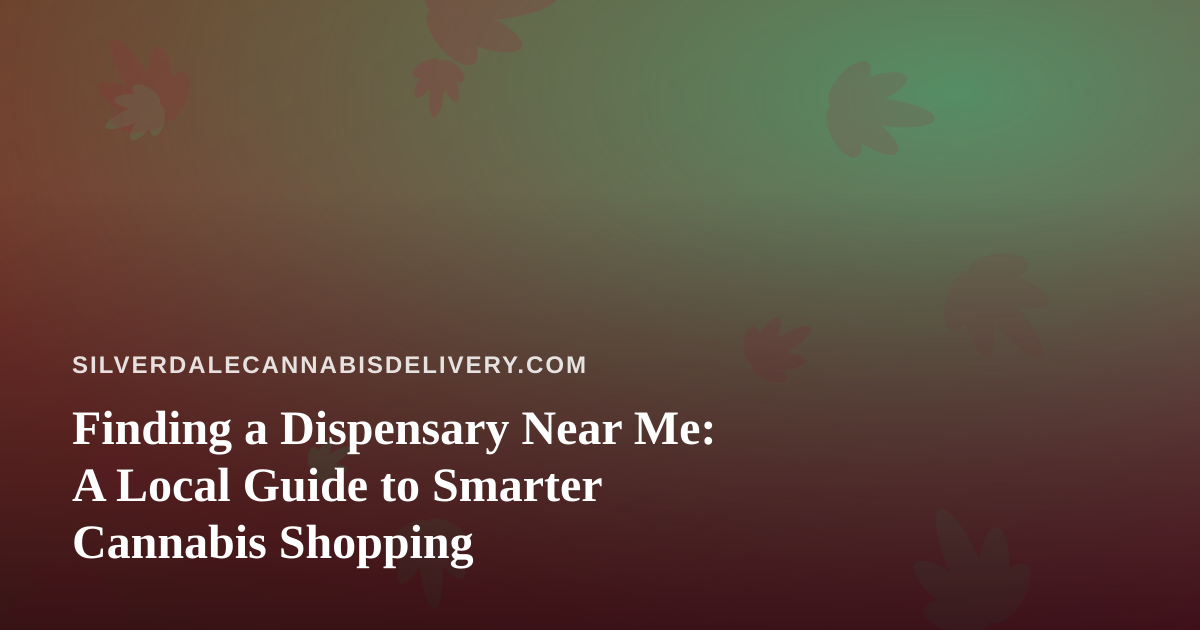 Finding a Dispensary Near Me: A Local Guide to Smarter Cannabis Shopping