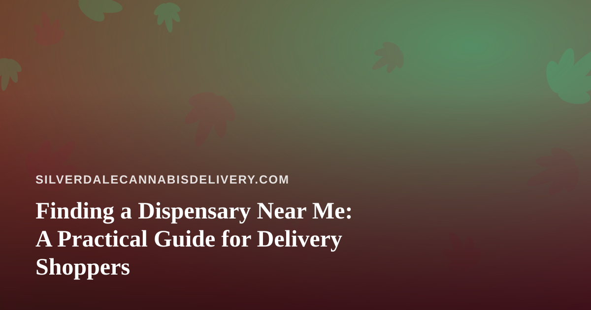 Finding a Dispensary Near Me: A Practical Guide for Delivery Shoppers