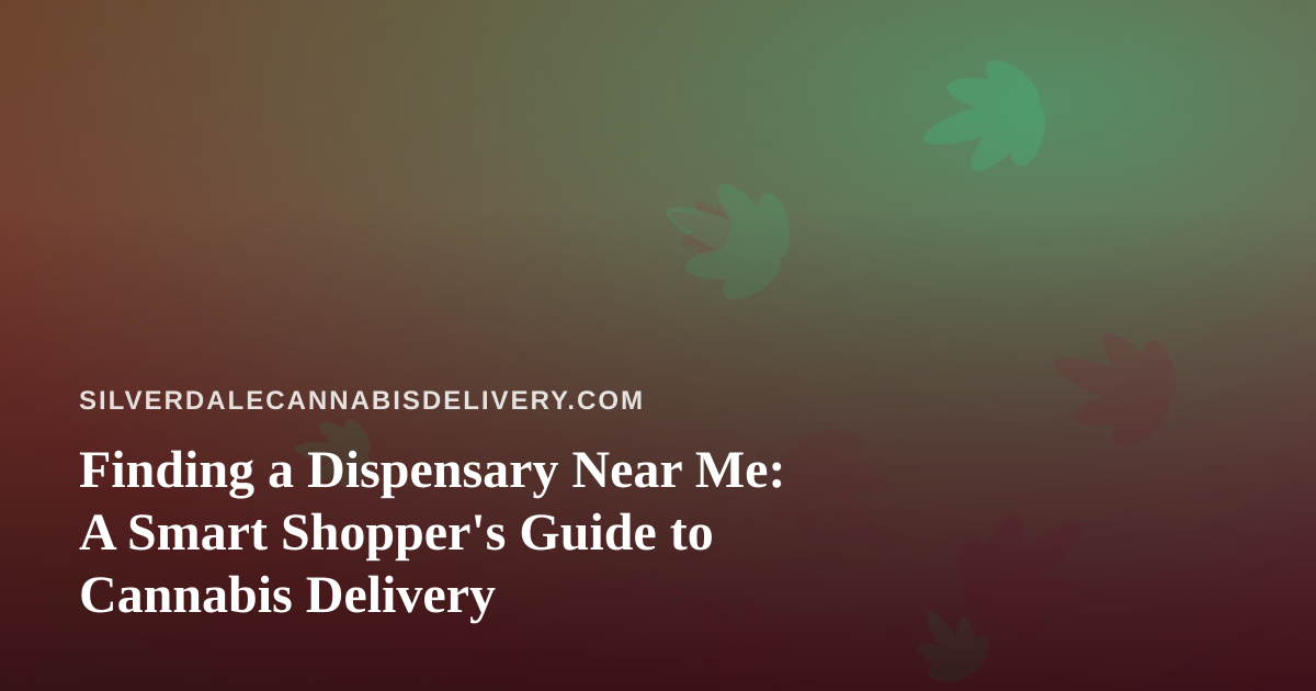 Finding a Dispensary Near Me: A Smart Shopper’s Guide to Cannabis Delivery