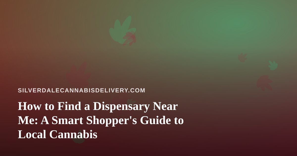 How to Find a Dispensary Near Me: A Smart Shopper’s Guide to Local Cannabis