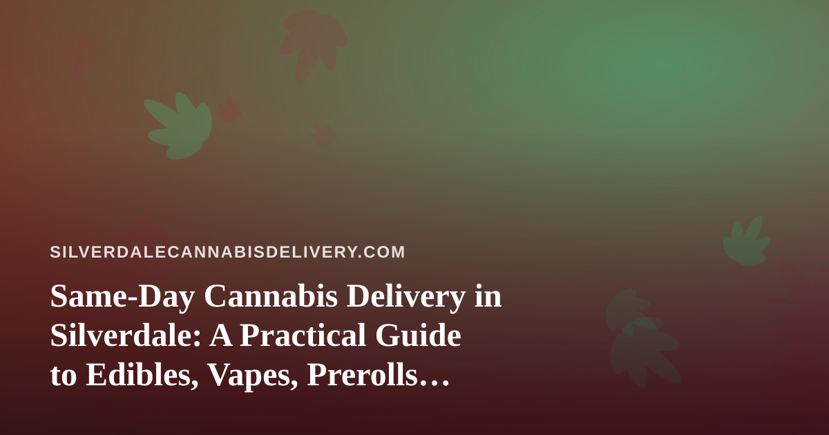 Same-Day Cannabis Delivery in Silverdale: A Practical Guide to Edibles, Vapes, Prerolls, Flower, and Concentrates