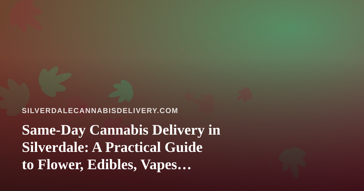 Same-Day Cannabis Delivery in Silverdale: A Practical Guide to Flower, Edibles, Vapes, Prerolls, and Concentrates