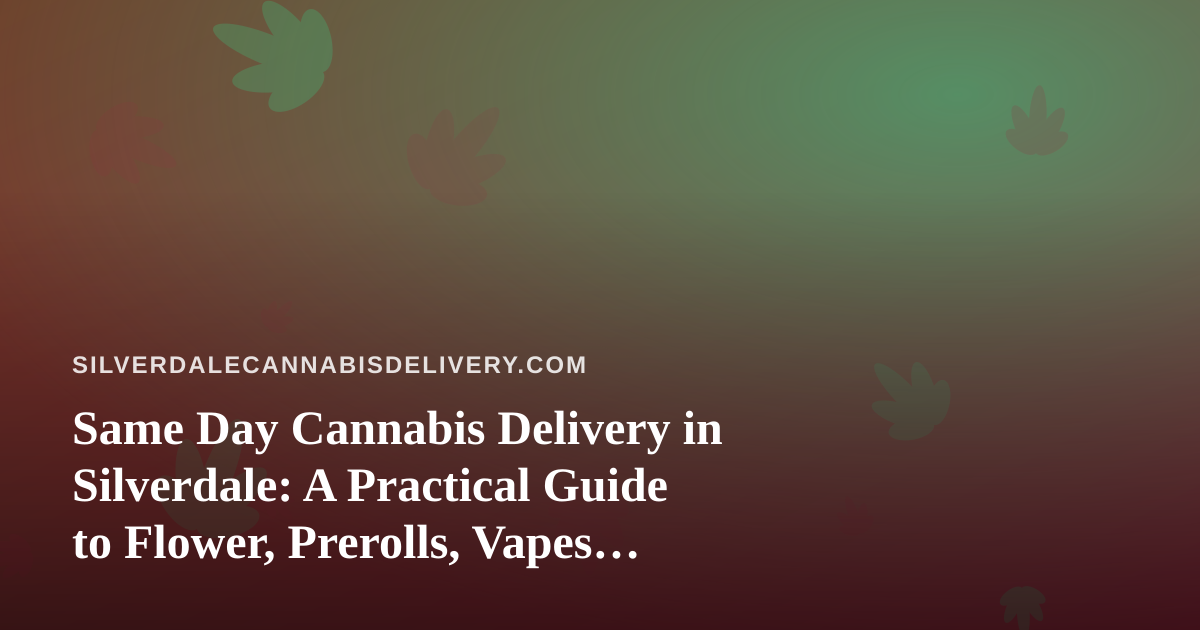 Same Day Cannabis Delivery in Silverdale: A Practical Guide to Flower, Prerolls, Vapes, Edibles, and Concentrates